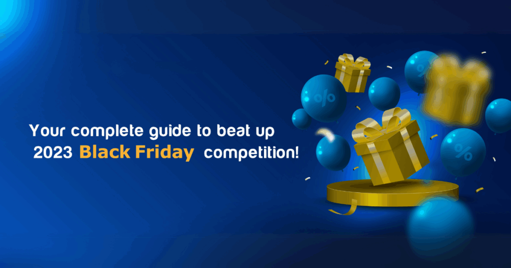 your complete guide to beat up 2023 black friday competition!