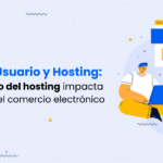 experiencia-de-usuario-y-hosting- cómo-el-rendimiento-del-hosting-impacta-las-conversiones-en-el-comercio-electrónico