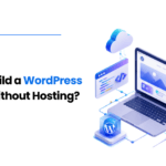 Can You Build a WordPress Website Without Hosting